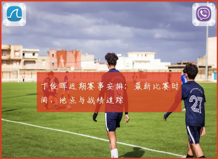丁俊晖近期赛事安排:最新比赛时间、地点与战绩追踪