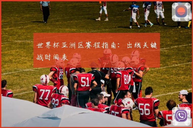 世界杯亚洲区赛程指南：出线关键战时间表